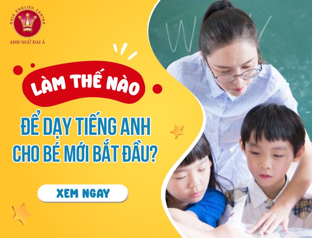 Làm Thế Nào Để Dạy Tiếng Anh Cho Bé Mới Bắt Đầu?